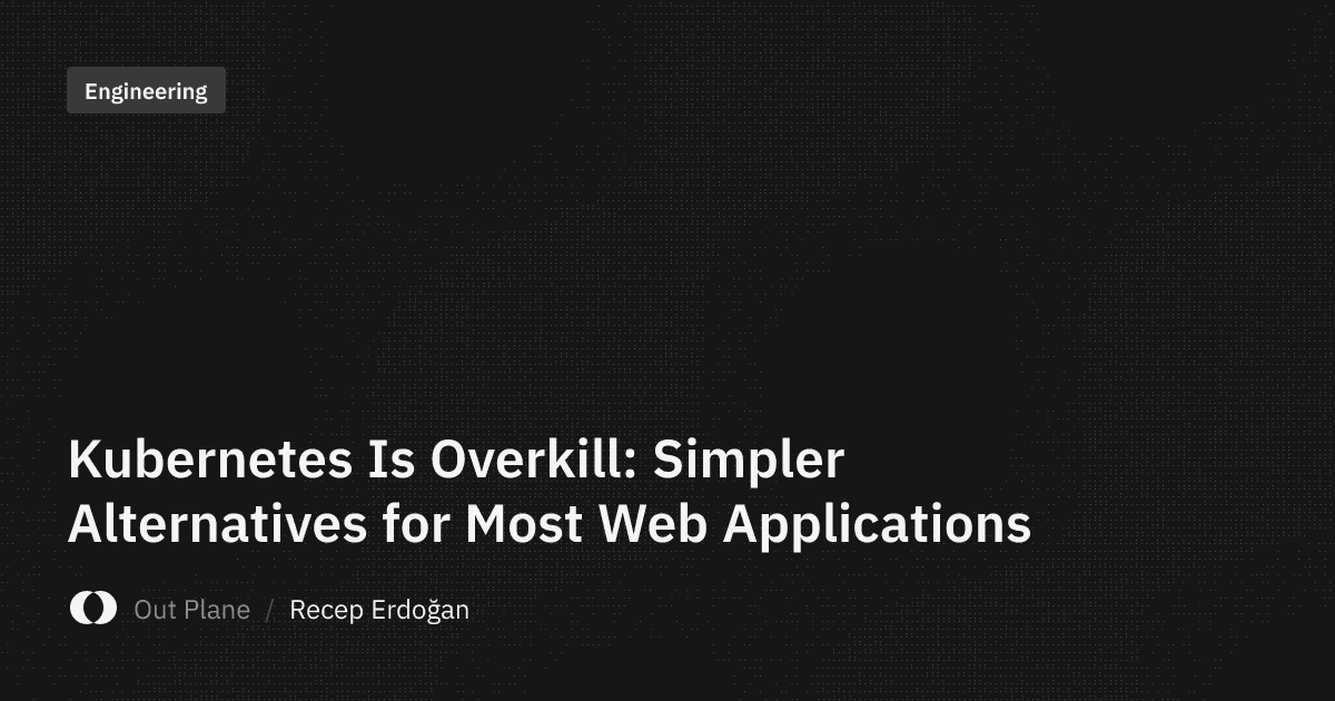 Kubernetes Is Overkill: Simpler Alternatives for Most Web Applications