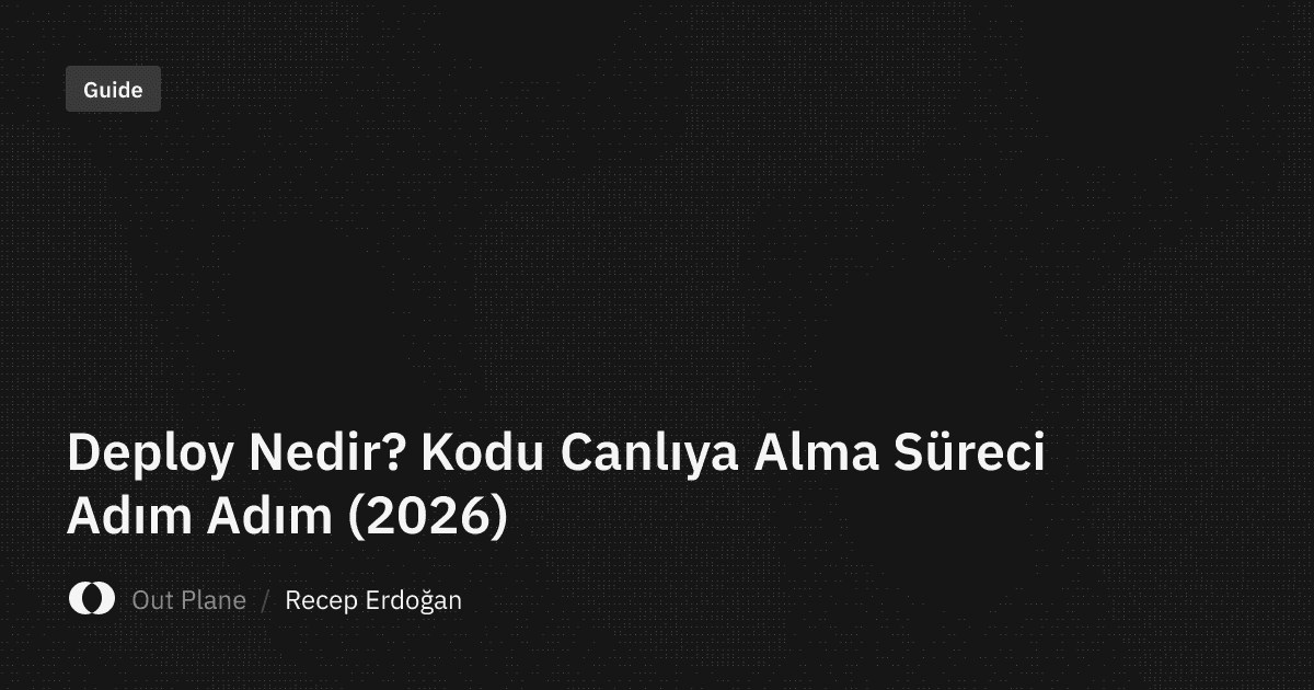 Deploy Nedir? Kodu Canlıya Alma Süreci Adım Adım (2026)