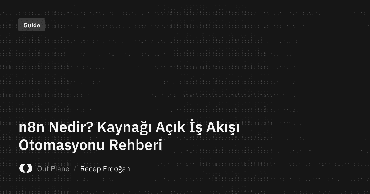 n8n Nedir? Kaynağı Açık İş Akışı Otomasyonu Rehberi