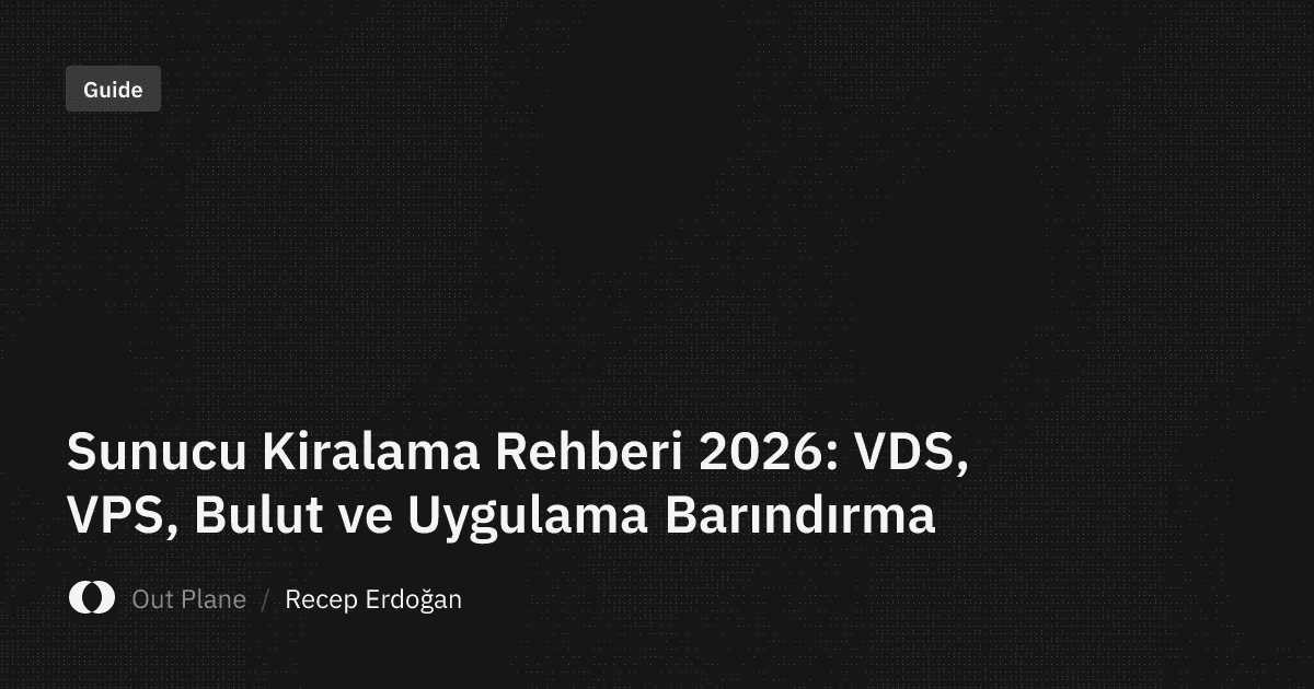 Sunucu Kiralama Rehberi 2026: VDS, VPS, Bulut ve Uygulama Barındırma